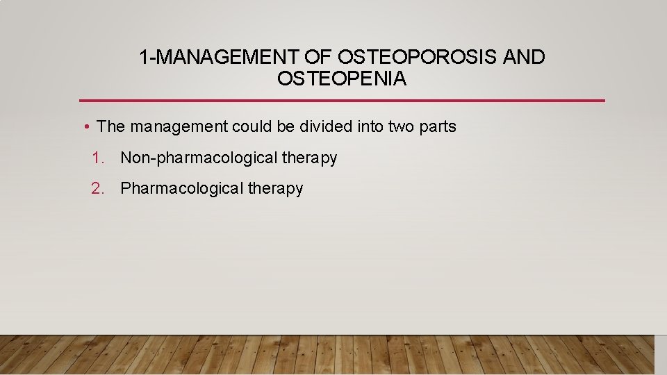 1 -MANAGEMENT OF OSTEOPOROSIS AND OSTEOPENIA • The management could be divided into two