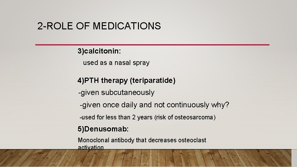 2 -ROLE OF MEDICATIONS 3)calcitonin: used as a nasal spray 4)PTH therapy (teriparatide) -given