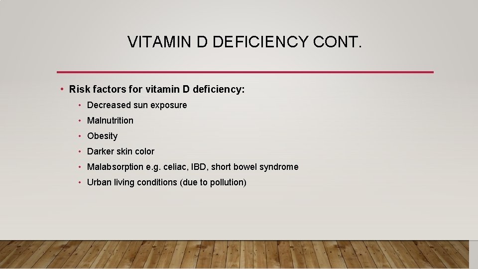 VITAMIN D DEFICIENCY CONT. • Risk factors for vitamin D deficiency: • Decreased sun