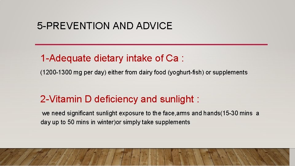 5 -PREVENTION AND ADVICE 1 -Adequate dietary intake of Ca : (1200 -1300 mg