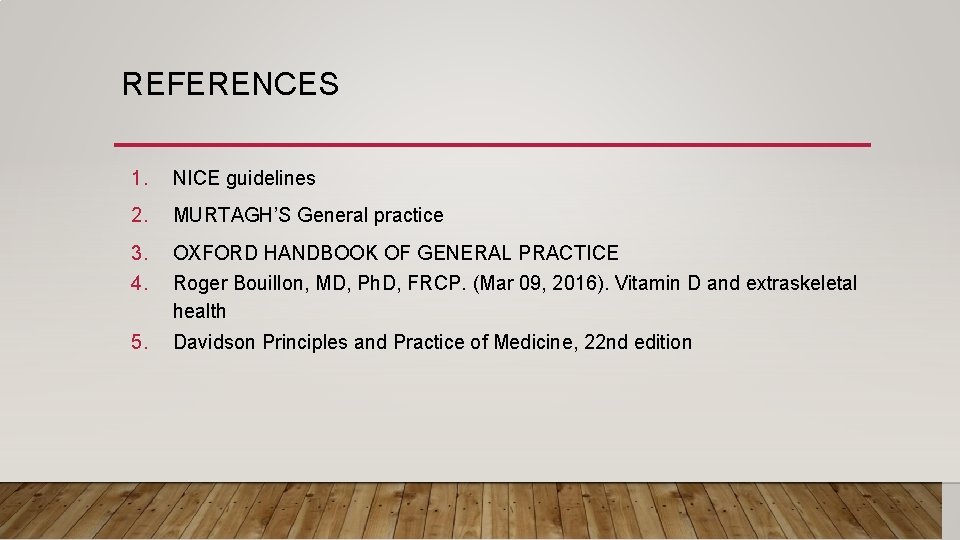 REFERENCES 1. NICE guidelines 2. MURTAGH’S General practice 3. 4. OXFORD HANDBOOK OF GENERAL