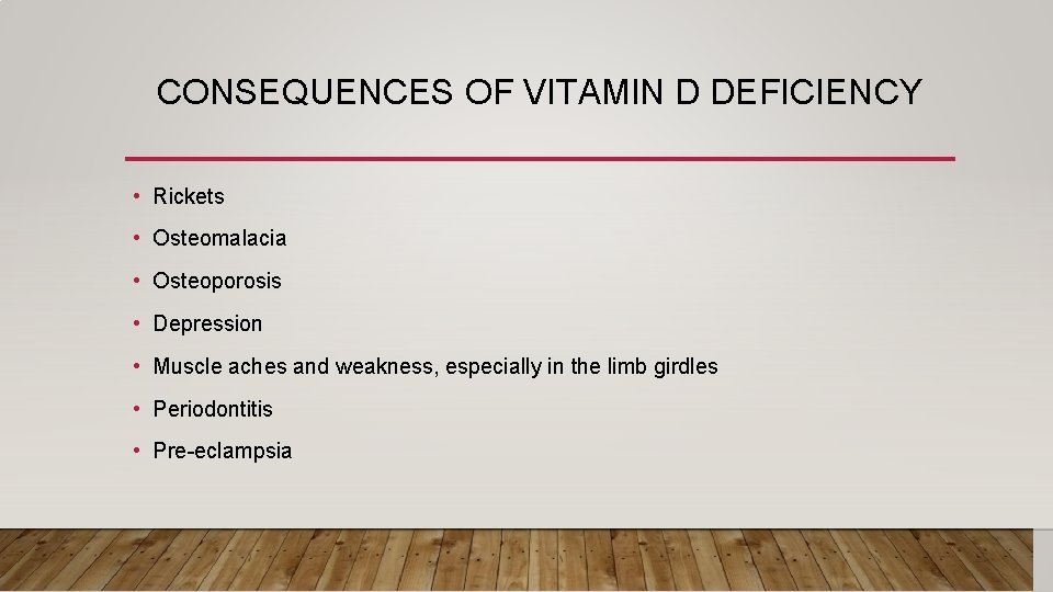 CONSEQUENCES OF VITAMIN D DEFICIENCY • Rickets • Osteomalacia • Osteoporosis • Depression •
