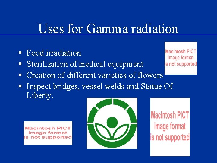 Uses for Gamma radiation § § Food irradiation Sterilization of medical equipment Creation of