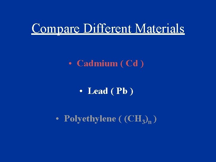 Compare Different Materials • Cadmium ( Cd ) • Lead ( Pb ) •