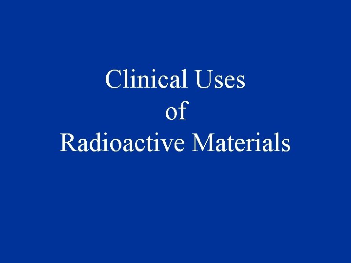 Clinical Uses of Radioactive Materials 