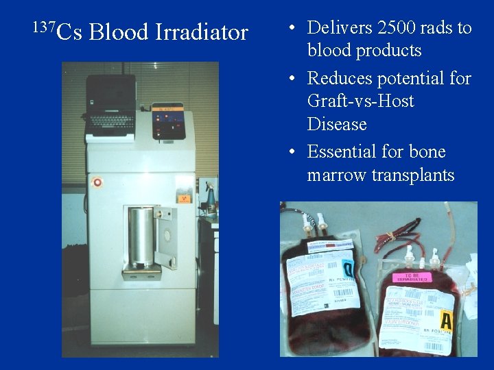 137 Cs Blood Irradiator • Delivers 2500 rads to blood products • Reduces potential