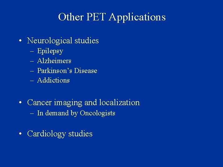 Other PET Applications • Neurological studies – – Epilepsy Alzheimers Parkinson’s Disease Addictions •
