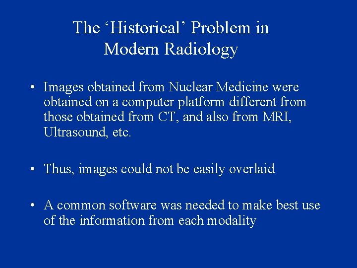 The ‘Historical’ Problem in Modern Radiology • Images obtained from Nuclear Medicine were obtained