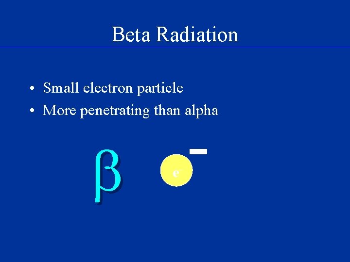 Beta Radiation • Small electron particle • More penetrating than alpha e- 