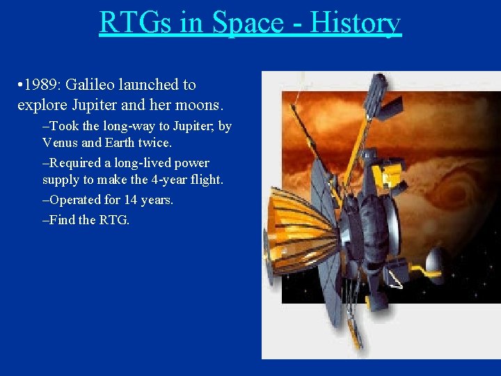 RTGs in Space - History • 1989: Galileo launched to explore Jupiter and her