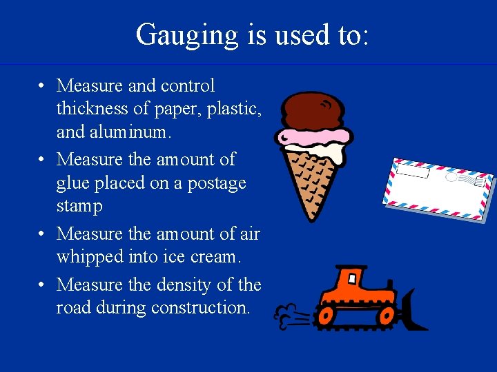 Gauging is used to: • Measure and control thickness of paper, plastic, and aluminum.