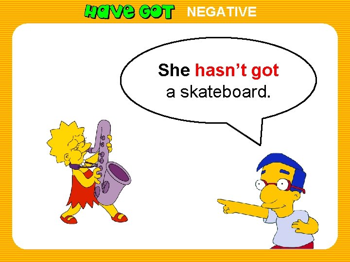 NEGATIVE She hasn’t got a skateboard. 