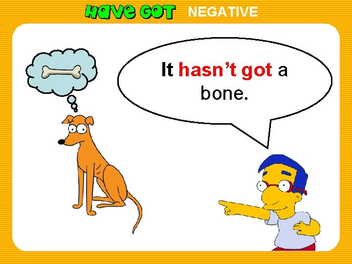 NEGATIVE It hasn’t got a bone. 