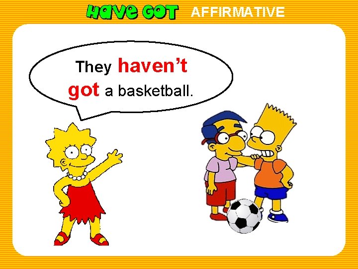 AFFIRMATIVE They haven’t got a basketball. 