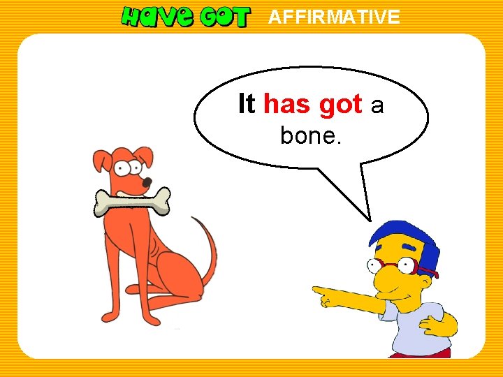 AFFIRMATIVE It has got a bone. 