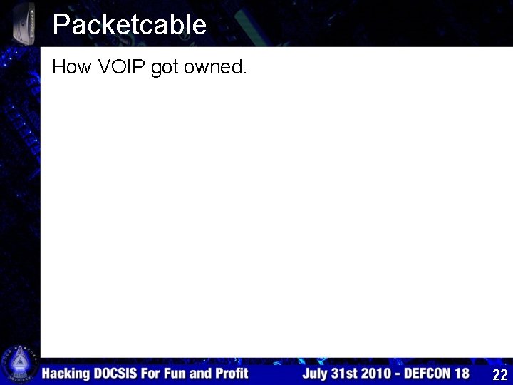 Packetcable How VOIP got owned. 22 