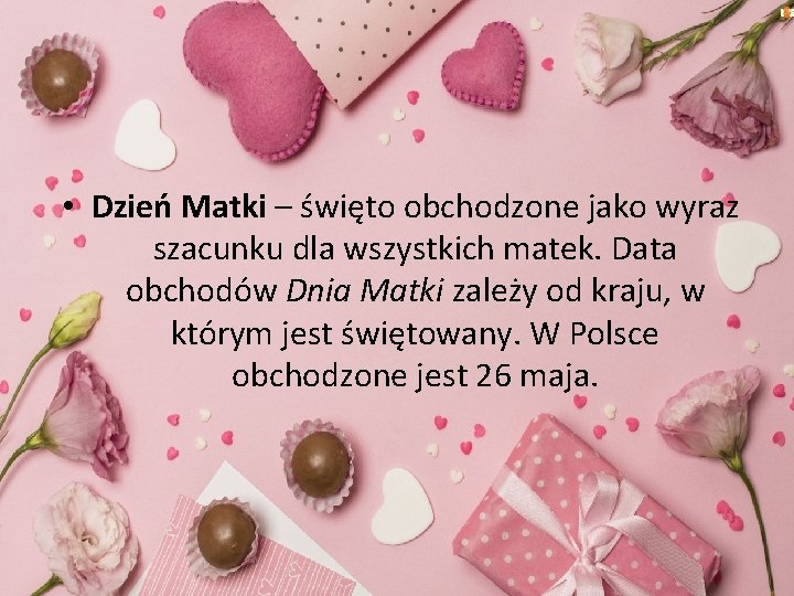  • Dzień Matki – święto obchodzone jako wyraz szacunku dla wszystkich matek. Data