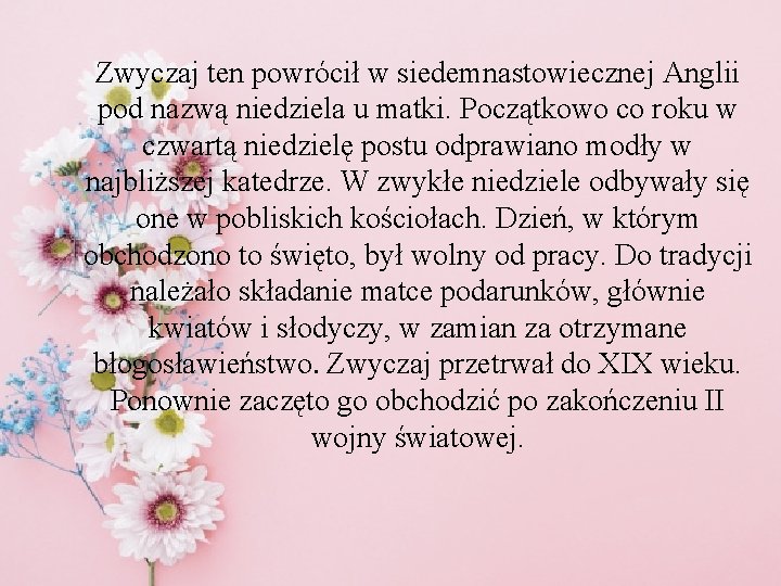 Zwyczaj ten powrócił w siedemnastowiecznej Anglii pod nazwą niedziela u matki. Początkowo co roku