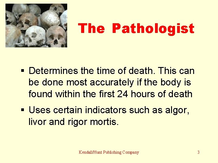 The Pathologist § Determines the time of death. This can be done most accurately