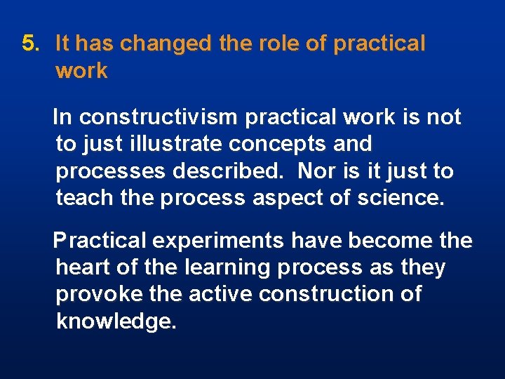 5. It has changed the role of practical work In constructivism practical work is