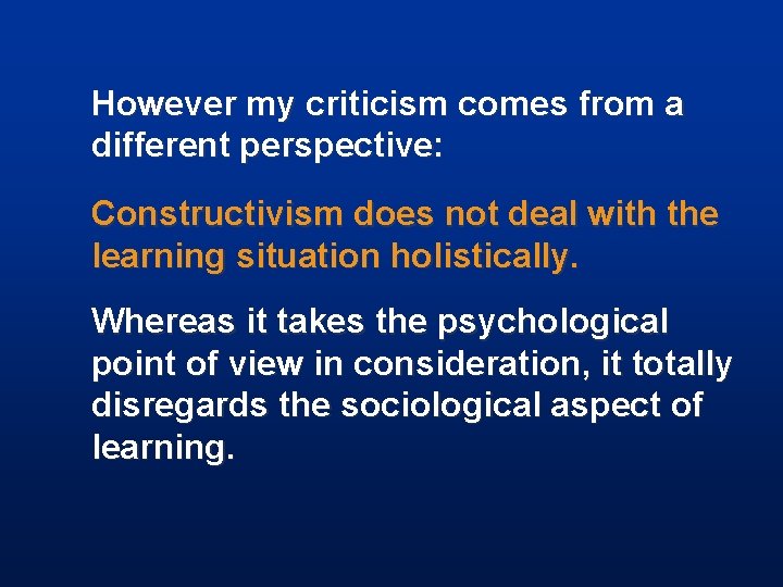 However my criticism comes from a different perspective: Constructivism does not deal with the