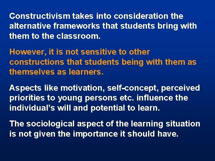 Constructivism takes into consideration the alternative frameworks that students bring with them to the