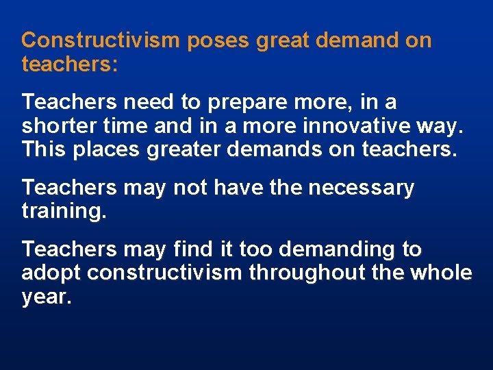 Constructivism poses great demand on teachers: Teachers need to prepare more, in a shorter