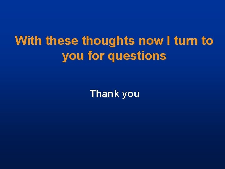 With these thoughts now I turn to you for questions Thank you 