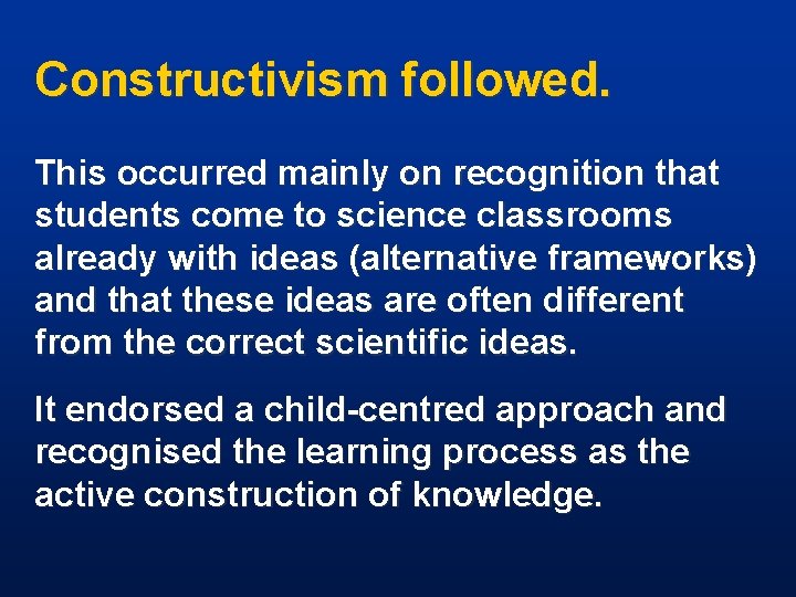 Constructivism followed. This occurred mainly on recognition that students come to science classrooms already