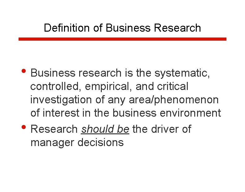 Definition of Business Research • Business research is the systematic, • controlled, empirical, and