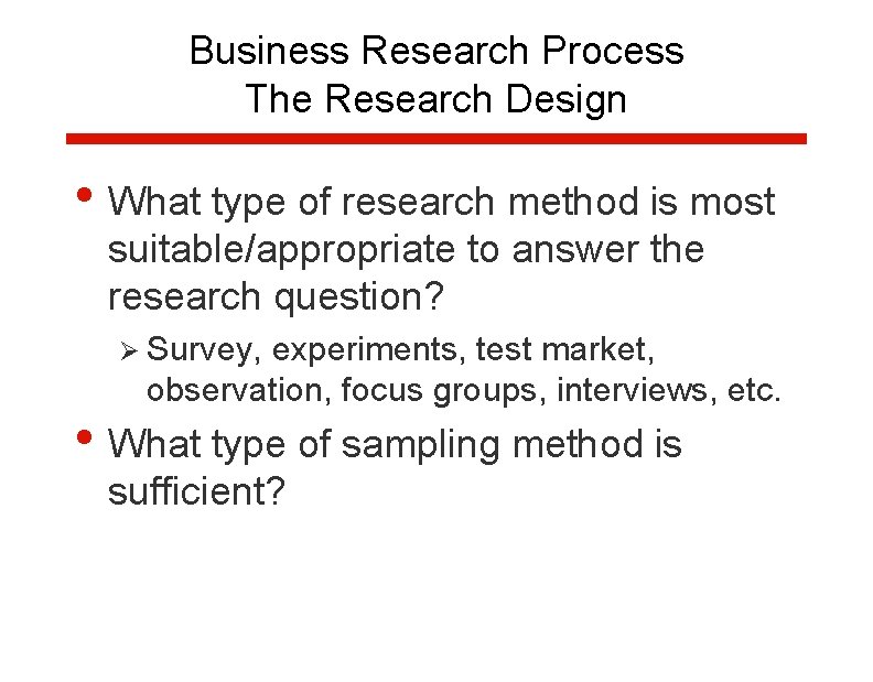 Business Research Process The Research Design • What type of research method is most