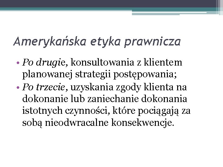 Amerykańska etyka prawnicza • Po drugie, konsultowania z klientem planowanej strategii postępowania; • Po