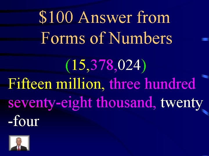$100 Answer from Forms of Numbers (15, 378, 024) Fifteen million, three hundred seventy-eight