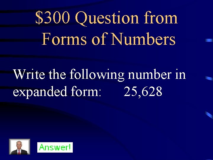 $300 Question from Forms of Numbers Write the following number in expanded form: 25,