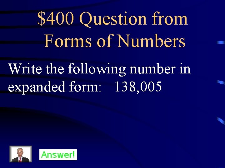 $400 Question from Forms of Numbers Write the following number in expanded form: 138,