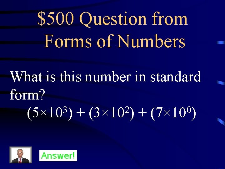 $500 Question from Forms of Numbers What is this number in standard form? (5×