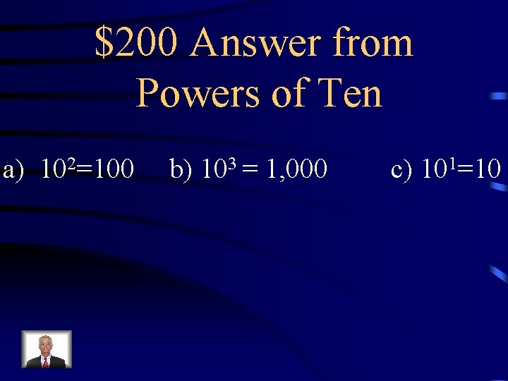 $200 Answer from Powers of Ten a) 102=100 b) 103 = 1, 000 c)