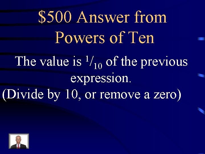 $500 Answer from Powers of Ten 1/ The value is 10 of the previous