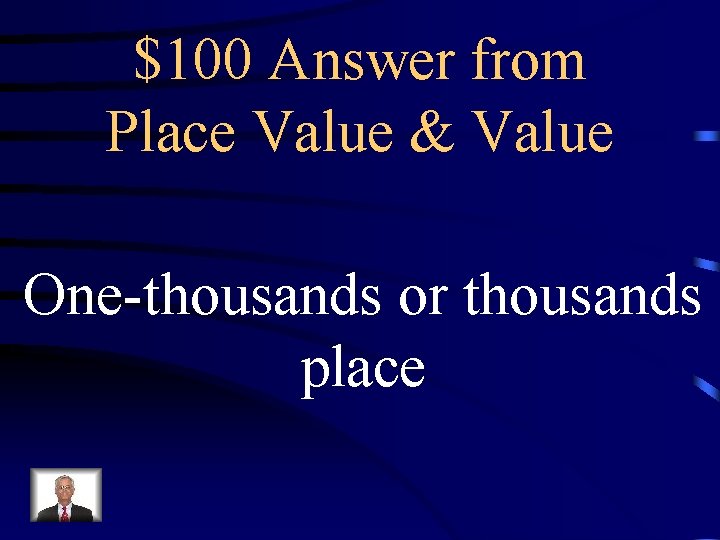 $100 Answer from Place Value & Value One-thousands or thousands place 
