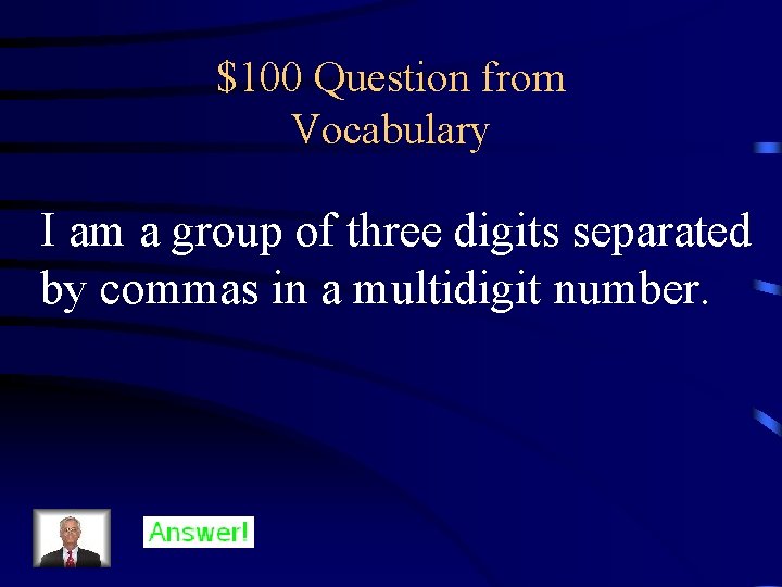 $100 Question from Vocabulary I am a group of three digits separated by commas