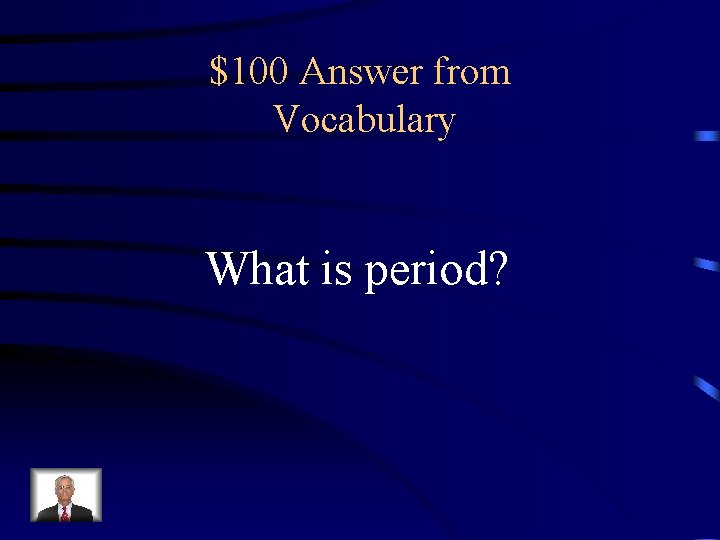 $100 Answer from Vocabulary What is period? 