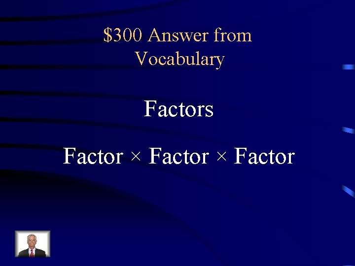 $300 Answer from Vocabulary Factors Factor × Factor 