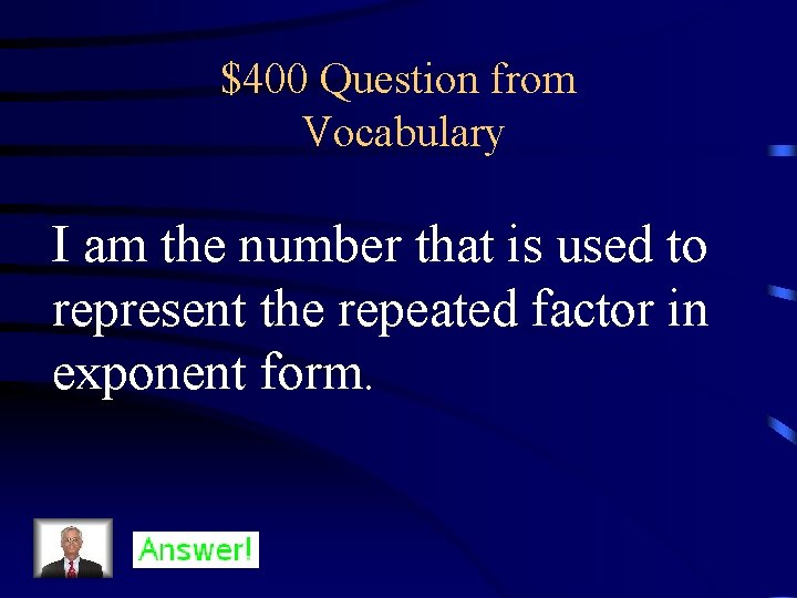$400 Question from Vocabulary I am the number that is used to represent the