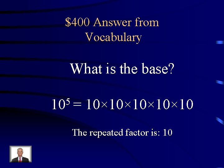 $400 Answer from Vocabulary What is the base? 105 = 10× 10× 10 The