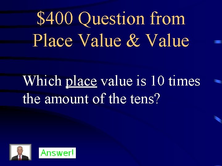 $400 Question from Place Value & Value Which place value is 10 times the