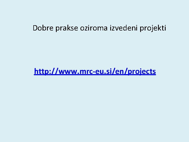 Dobre prakse oziroma izvedeni projekti http: //www. mrc-eu. si/en/projects 