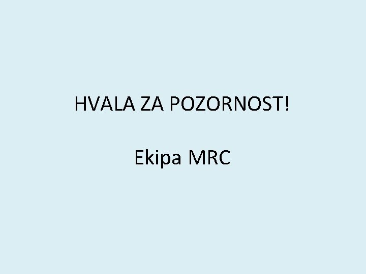 HVALA ZA POZORNOST! Ekipa MRC 