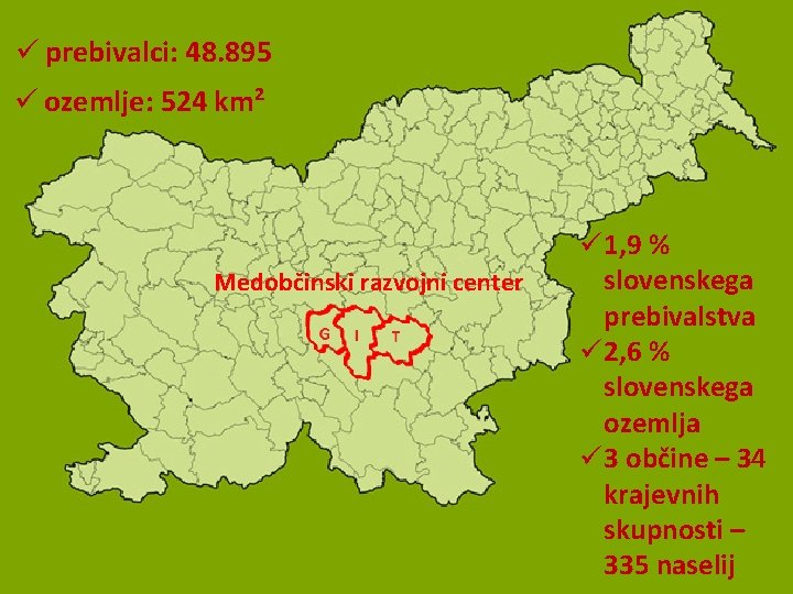 ü prebivalci: 48. 895 ü ozemlje: 524 km² Medobčinski razvojni center ü 1, 9