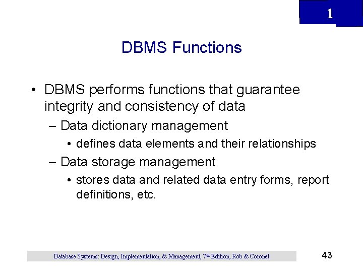 1 DBMS Functions • DBMS performs functions that guarantee integrity and consistency of data 1 DBMS Functions • DBMS performs functions that guarantee integrity and consistency of data