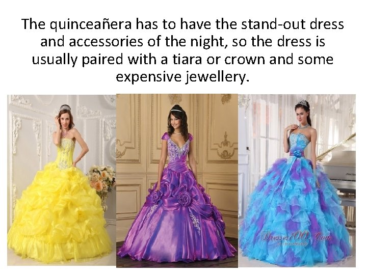 The quinceañera has to have the stand-out dress and accessories of the night, so